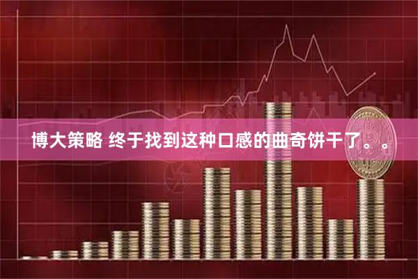 博大策略 终于找到这种口感的曲奇饼干了。。